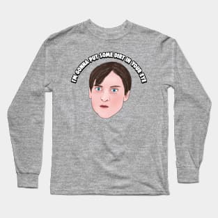 Bully Maguire: I'm Gonna Put Some Dirt in Your Eye Long Sleeve T-Shirt